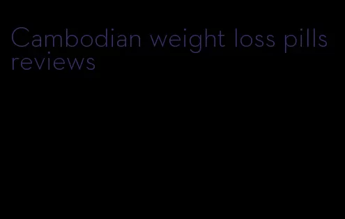 Cambodian weight loss pills reviews
