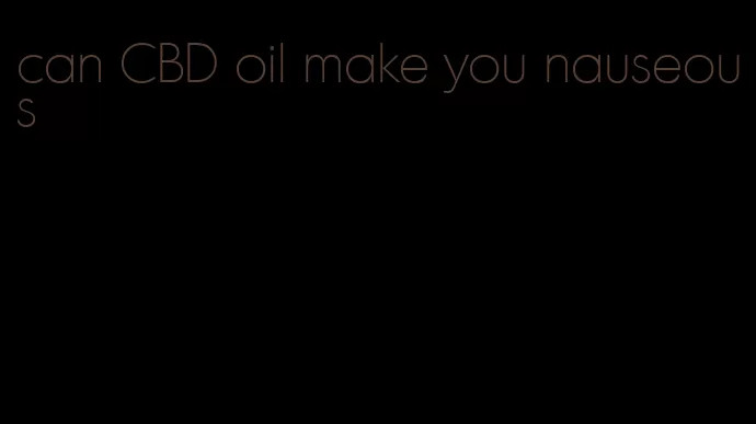 can CBD oil make you nauseous