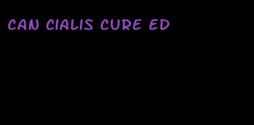 can Cialis cure ED