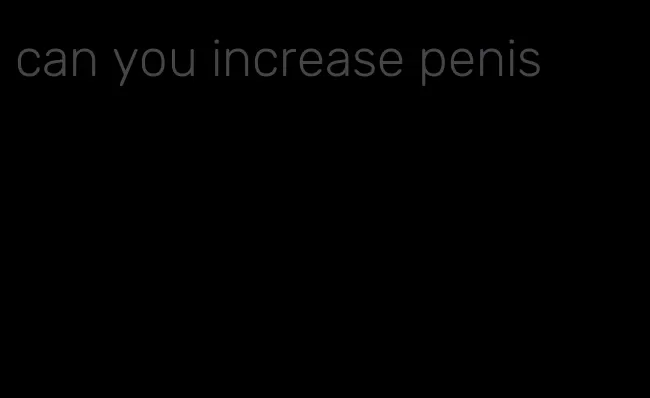 can you increase penis