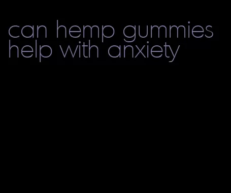 can hemp gummies help with anxiety
