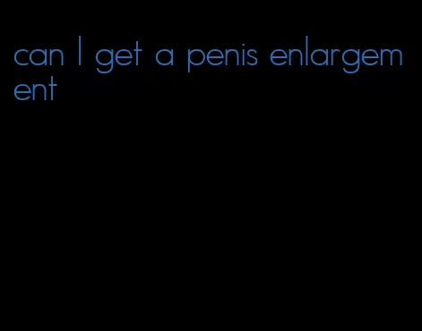 can I get a penis enlargement