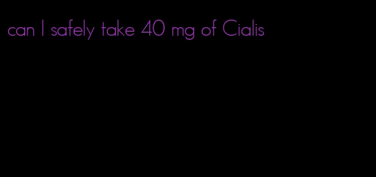 can I safely take 40 mg of Cialis