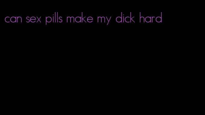 can sex pills make my dick hard