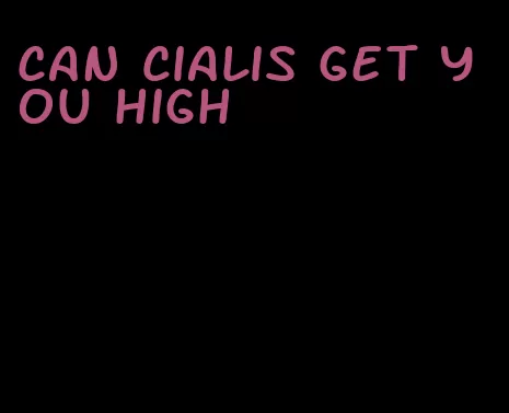 can Cialis get you high