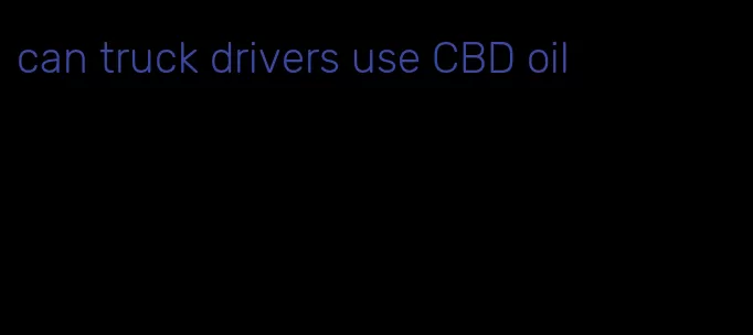 can truck drivers use CBD oil