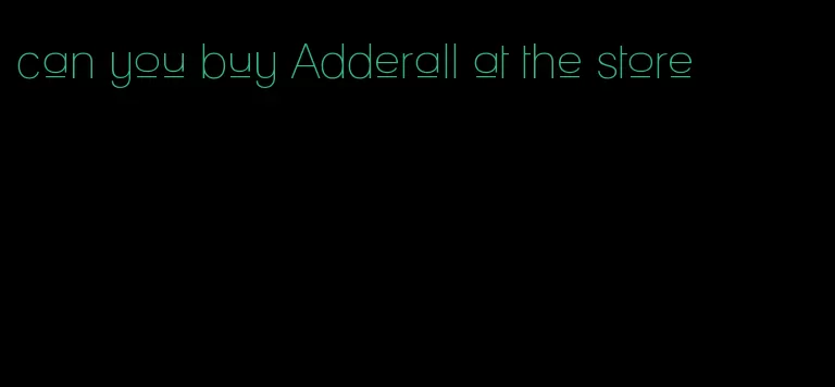 can you buy Adderall at the store