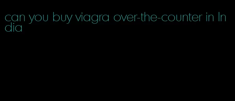 can you buy viagra over-the-counter in India