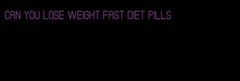 can you lose weight fast diet pills