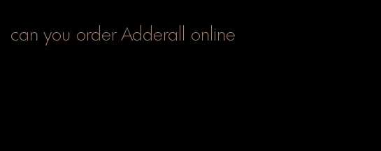 can you order Adderall online