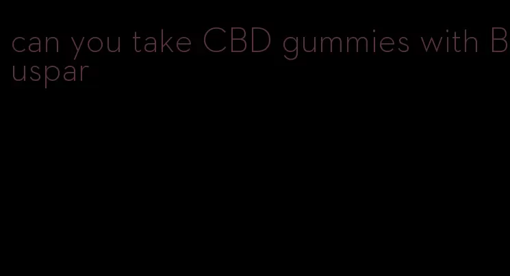 can you take CBD gummies with Buspar