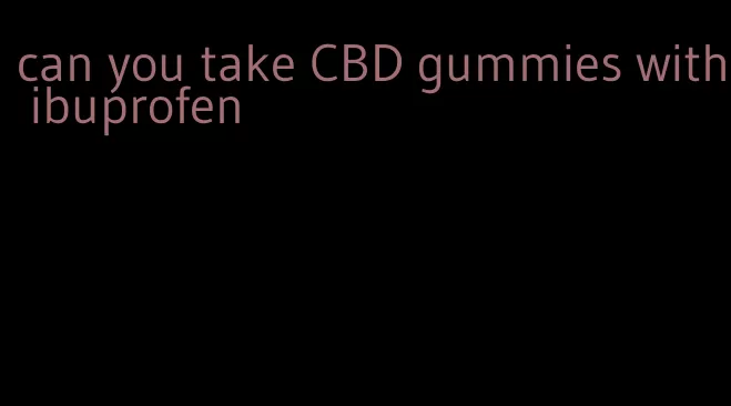 can you take CBD gummies with ibuprofen