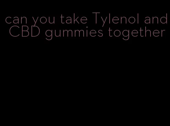 can you take Tylenol and CBD gummies together