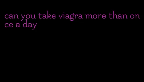 can you take viagra more than once a day