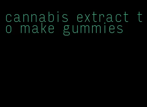 cannabis extract to make gummies