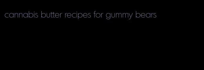 cannabis butter recipes for gummy bears