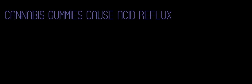 cannabis gummies cause acid reflux