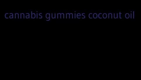 cannabis gummies coconut oil