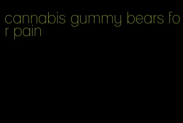 cannabis gummy bears for pain