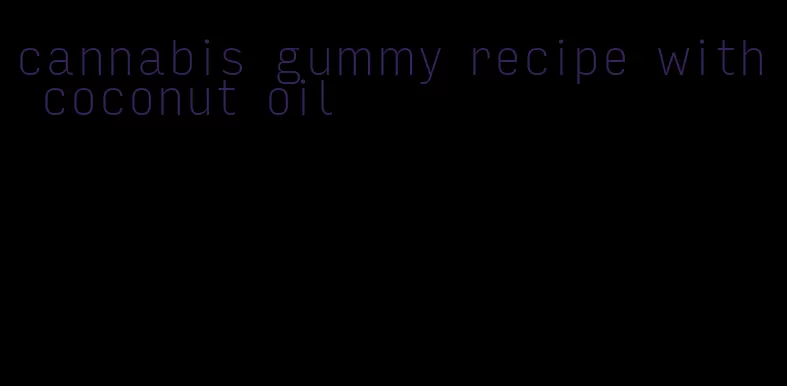 cannabis gummy recipe with coconut oil