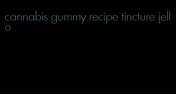 cannabis gummy recipe tincture jello