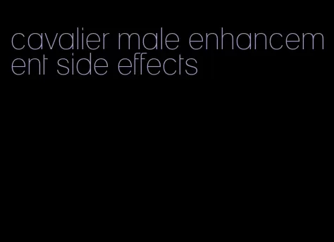 cavalier male enhancement side effects