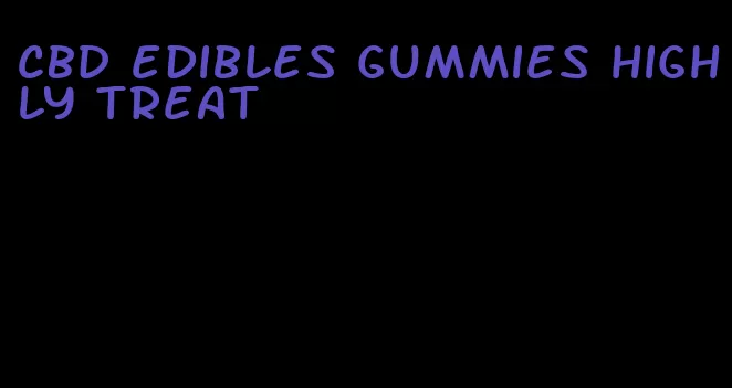 CBD edibles gummies highly treat