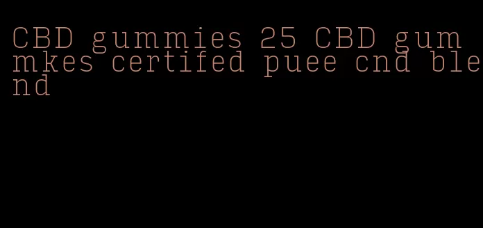 CBD gummies 25 CBD gummkes certifed puee cnd blend