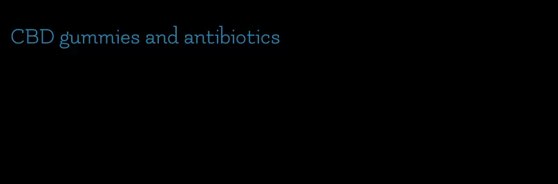 CBD gummies and antibiotics