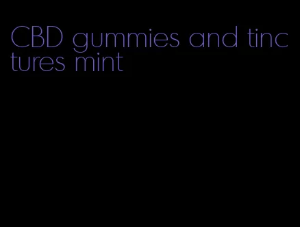 CBD gummies and tinctures mint