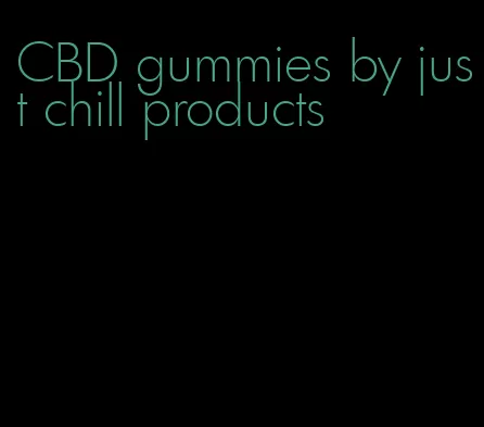 CBD gummies by just chill products