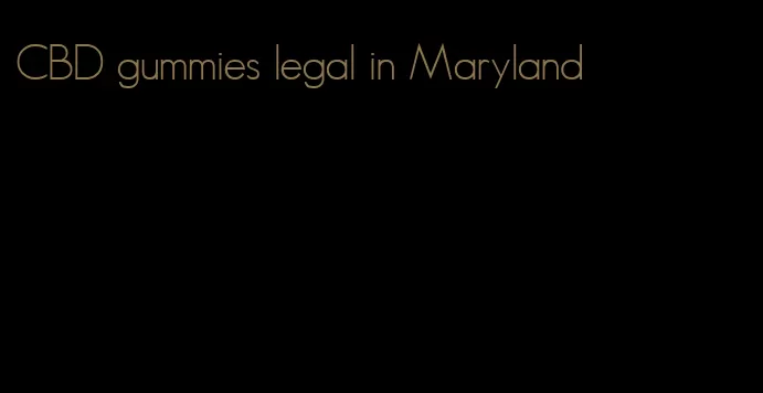 CBD gummies legal in Maryland