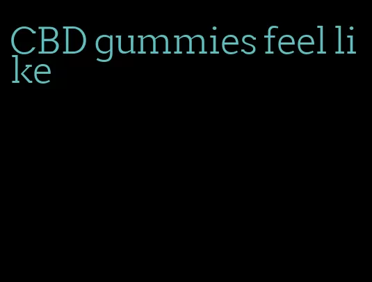 CBD gummies feel like