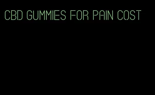 CBD gummies for pain cost