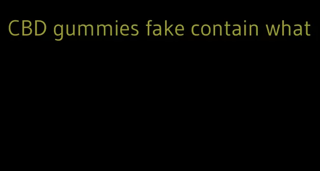 CBD gummies fake contain what