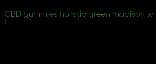 CBD gummies holistic green madison wi
