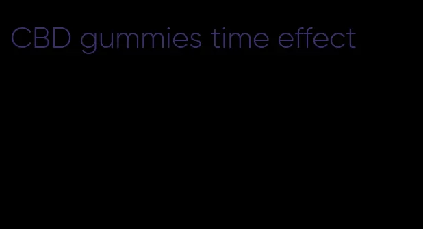 CBD gummies time effect