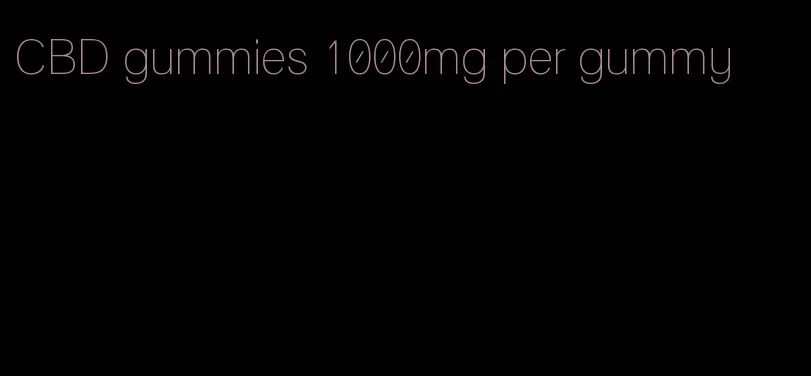 CBD gummies 1000mg per gummy