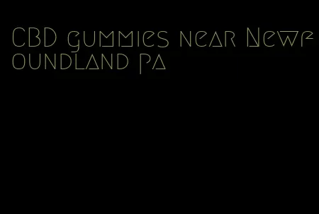CBD gummies near Newfoundland pa
