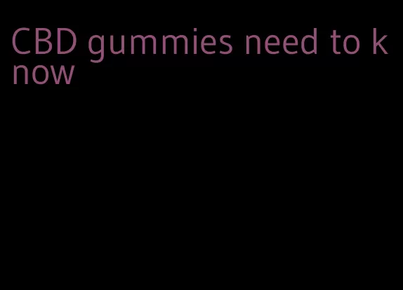 CBD gummies need to know