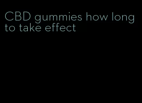 CBD gummies how long to take effect