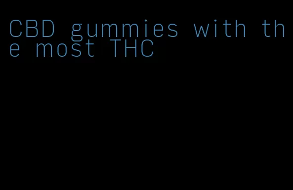CBD gummies with the most THC