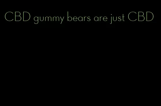 CBD gummy bears are just CBD