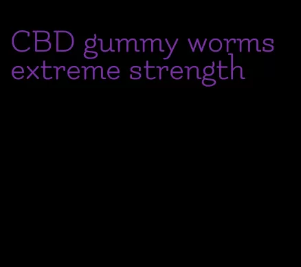 CBD gummy worms extreme strength