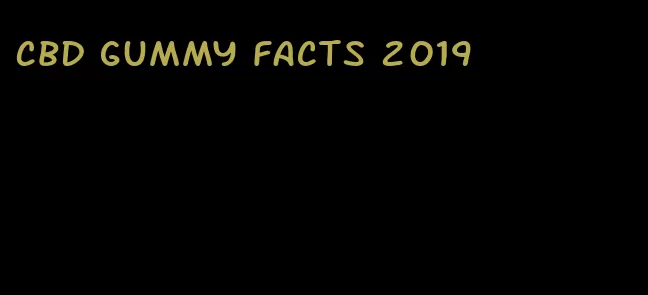 CBD gummy facts 2019