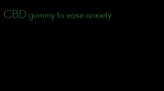CBD gummy to ease anxiety
