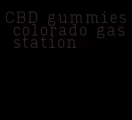 CBD gummies colorado gas station