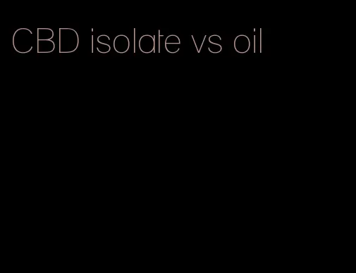 CBD isolate vs oil