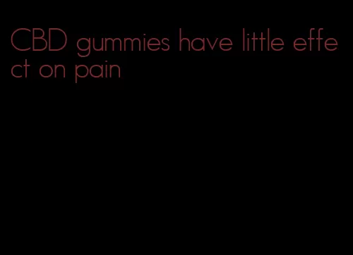 CBD gummies have little effect on pain