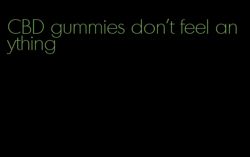 CBD gummies don't feel anything